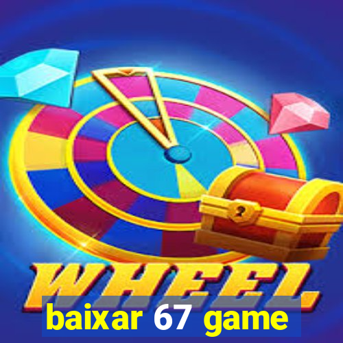 baixar 67 game